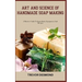 Art and Science of Handmade Soap Making: A Master's Guide To Ingredients, Equipment, And Recipes