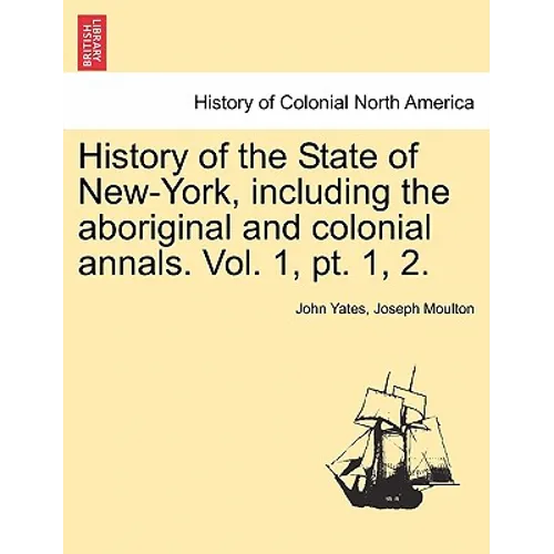 History of the State of New-York, Including the Aboriginal and Colonial Annals. Vol. 1, PT. 1, 2.