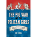 Pig War and the Pelican Girls: 21 Extraordinary and Forgotten Stories from American History