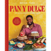 Pan Y Dulce: The Latin American Baking Book (Pastries, Desserts, Rustic Breads, Savory Baking, and More)