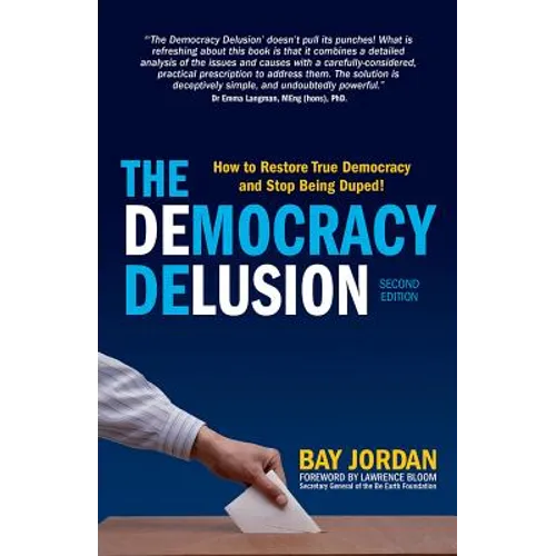 The Democracy Delusion - How to Restore True Democracy and Stop Being Duped!