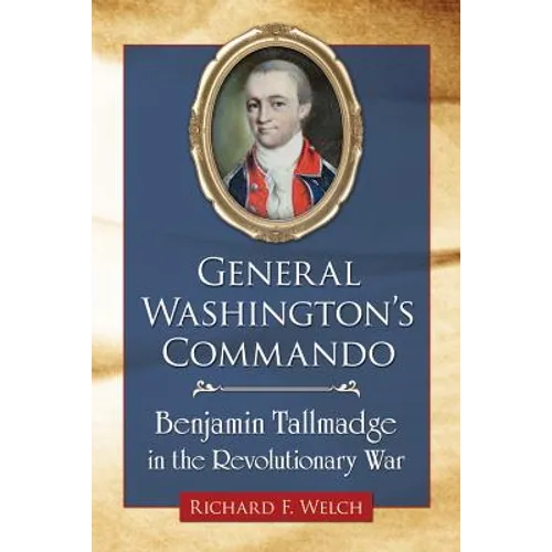 General Washington's Commando: Benjamin Tallmadge in the Revolutionary War