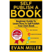 Self Publish a Book: Beginner Guide To Learn How To Self Publish Your Own Book