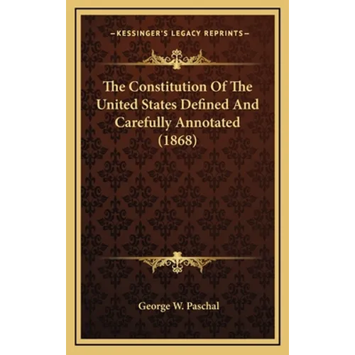 The Constitution Of The United States Defined And Carefully Annotated (1868)