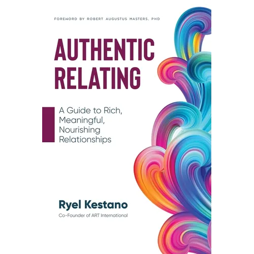 Authentic Relating: A Guide to Rich, Meaningful, Nourishing Relationships