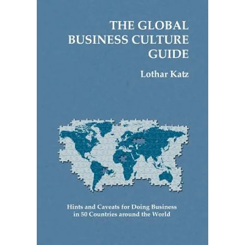The Global Business Culture Guide: Hints and Caveats for Doing Business in 50 Countries around the World