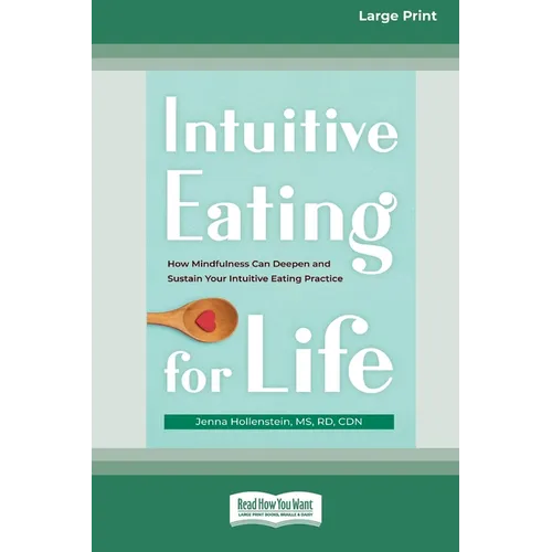 Intuitive Eating for Life: How Mindfulness Can Deepen and Sustain Your Intuitive Eating Practice (16pt Large Print Edition)