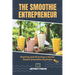 The SMOOTHIE Entrepreneur: Starting and Running a Home-Based Smoothie Business