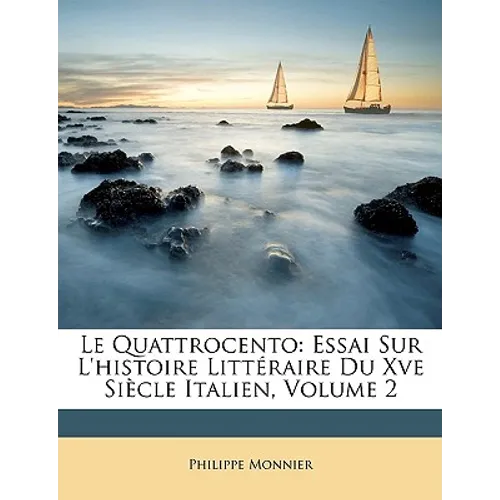 Le Quattrocento: Essai Sur L'histoire Littéraire Du Xve Siècle Italien, Volume 2
