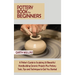 Pottery Book for Beginners: A Potter's Guide to Sculpting 20 Beautiful Handbuilding Ceramic Projects Plus Pottery Tools, Tips and Techniques to Get Yo