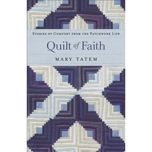 Quilt of Faith: Stories of Comfort from the Patchwork Life