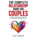The Complete Relationship Guide for Couples: The Ultimate Workbook to Deepen Understanding, Enhance Communication, Build and Restore Trust, Increase I