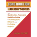 Construction Leadership Success: The Construction Foreman's Definitive Guide for Running Safe, Efficient, and Profitable Projects