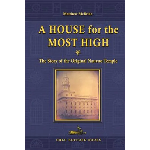 A House for the Most High: The Story of the Original Nauvoo Temple