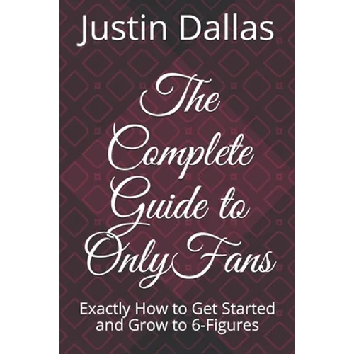 The Complete Guide to OnlyFans: Exactly How to Get Started and Grow to 6-Figures