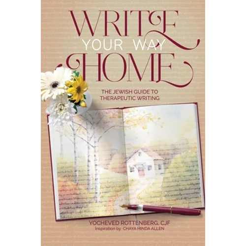 Write Your Way Home: The Jewish Guide to Therapeutic Writing