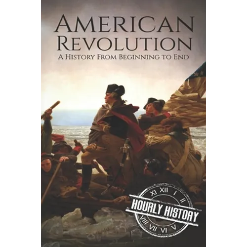 American Revolution: A History from Beginning to End