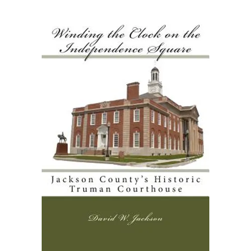 Winding the Clock on the Independence Square: Jackson County's Historic Truman Courthouse
