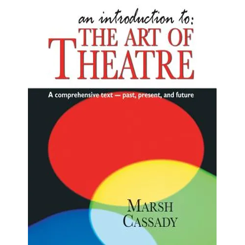 Introduction To: The Art of Theatre: A Comprehensive Text -- Past, Present and Future