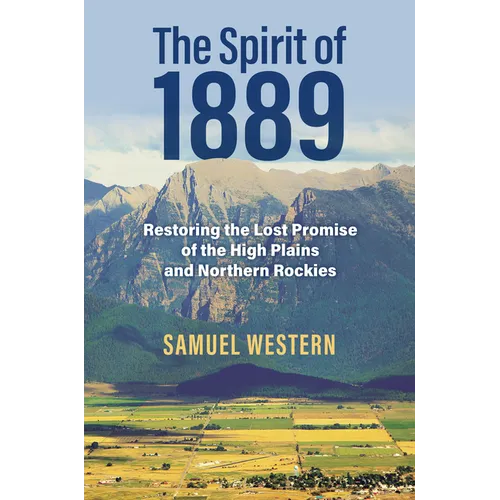 The Spirit of 1889: Restoring the Lost Promise of the High Plains and Northern Rockies