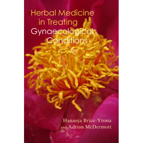 Herbal Medicine in Treating Gynaecological Conditions Volume 1: Herbs, Hormones, Pre-Menstrual Syndrome and Menopause