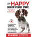 The Happy English Springer Spaniel: Raise your Puppy to a Happy, Well-Mannered Dog