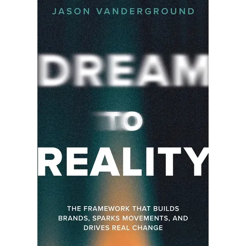 DREAM to Reality: The Framework that Builds Brands, Sparks Movements, and Drives Real Change