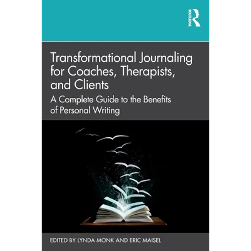 Transformational Journaling for Coaches, Therapists, and Clients: A Complete Guide to the Benefits of Personal Writing