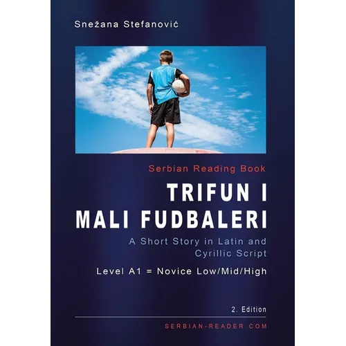 Serbian Reading Book "Trifun i mali fudbaleri": A Short Story in Latin and Cyrillic Script, Level A1 = Novice Low/Mid/High, 2. Edition