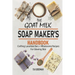 The Goat Milk Soap Maker's Handbook: Crafting Luxurious Bars + Wholesome Recipes for Glowing Skin