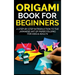 Origami Book for Beginners: A Step-by-Step Introduction to the Japanese Art of Paper Folding for Kids & Adults