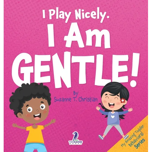 I Play Nicely. I Am Gentle!: An Affirmation-Themed Book For Toddlers About Being Gentle (Ages 2-4)