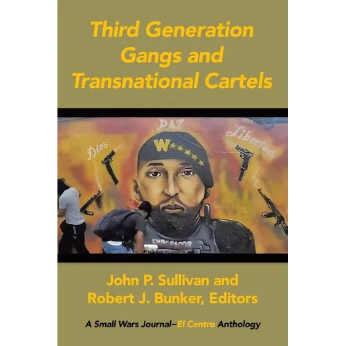 Third Generation Gangs and Transnational Cartels: A Small Wars Journal-El Centro Anthology