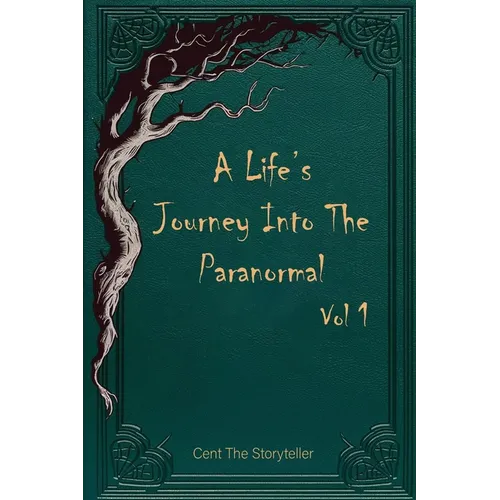 A Life's Journey Into The Paranormal: Vol 1
