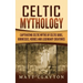 Celtic Mythology: Captivating Celtic Myths of Celtic Gods, Goddesses, Heroes and Legendary Creatures