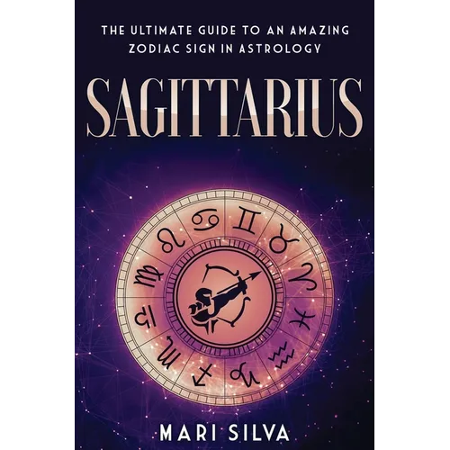Sagittarius: The Ultimate Guide to an Amazing Zodiac Sign in Astrology