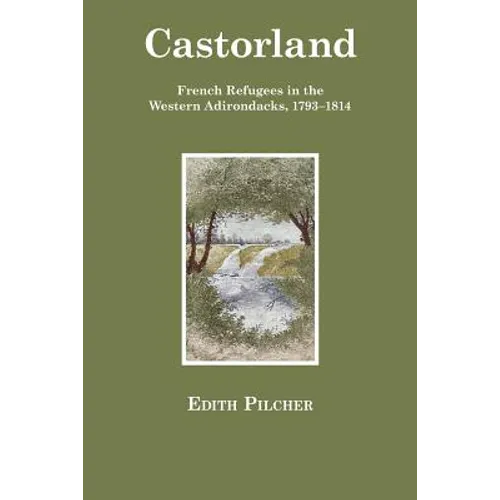 Castorland: French Refugees in the Western Adirondacks, 1793-1814