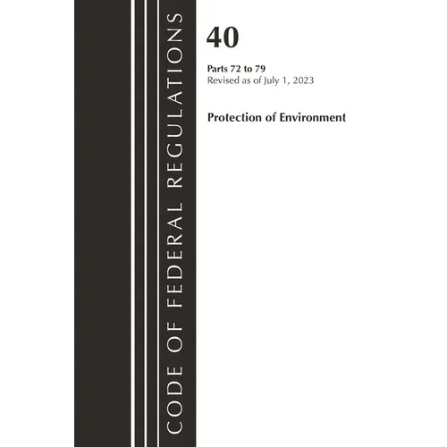 Code of Federal Regulations, Title 40 Protection of the Environment 72-79, Revised as of July 1, 2023