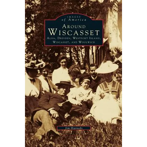 Around Wiscasset: Alna, Dresden, Westport Island, Wiscasset, and Woolwich