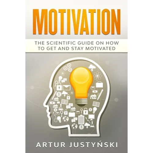 Motivation: The Scientific Guide on How to Get and Stay Motivated