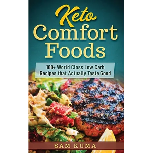 Keto Comfort Foods: 100+ World Class Low Carb Recipes that Actually Taste Good