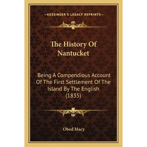 The History Of Nantucket: Being A Compendious Account Of The First Settlement Of The Island By The English (1835)