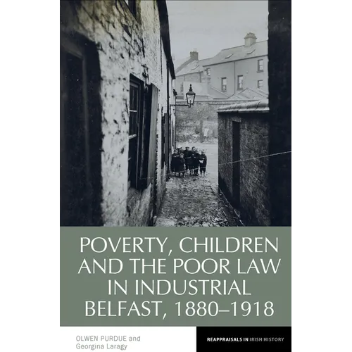 Poverty, Children and the Poor Law in Industrial Belfast