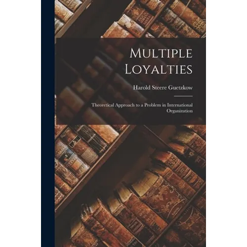 Multiple Loyalties: Theoretical Approach to a Problem in International Organization