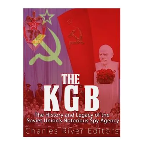 The KGB: The History and Legacy of the Soviet Union's Notorious Spy Agency