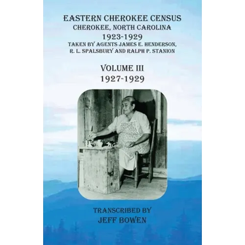 Eastern Cherokee Census, Cherokee, North Carolina, 1923-1929, Volume III (1927-1929): Taken by Agents James E. Henderson, R. L. Spalsbury and Ralph P.