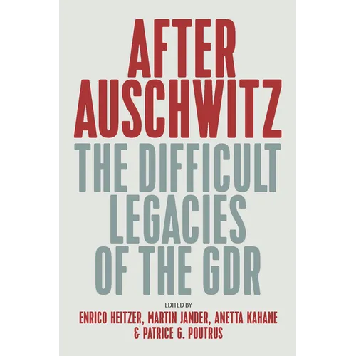 After Auschwitz: The Difficult Legacies of the Gdr