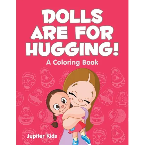 Dolls are for Hugging! (A Coloring Book)