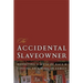 The Accidental Slaveowner: Revisiting a Myth of Race and Finding an American Family