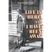 Life Is Here, and I Have Been Away